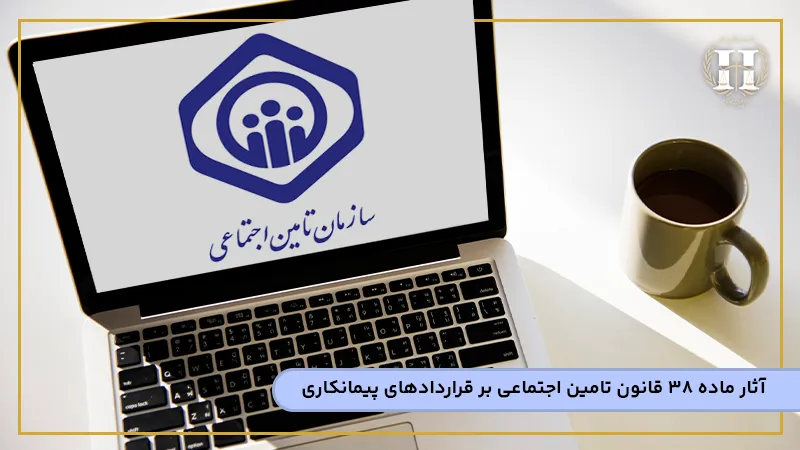 آثار ماده ۳۸ قانون تامین اجتماعی بر قراردادهای پیمانکاری 