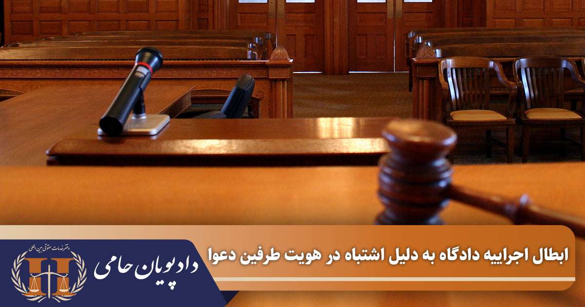 ابطال اجراییه دادگاه به دلیل اشتباه در هویت طرفین دعوا 