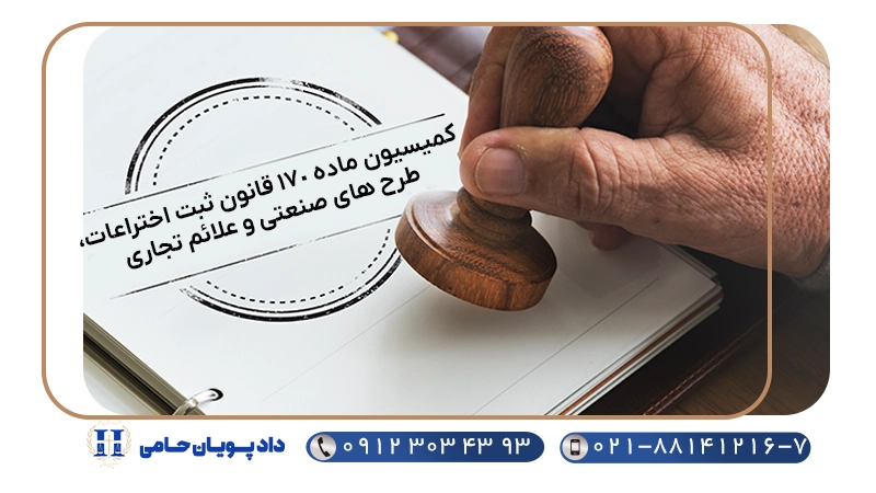 کمیسیون ماده 170 قانون ثبت اختراعات، طرح های صنعتی و علائم تجاری چیست؟
